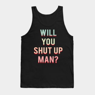 Will You Shut Up Man Tank Top